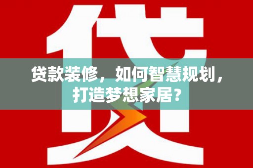 十堰贷款装修，如何智慧规划，打造梦想家居？