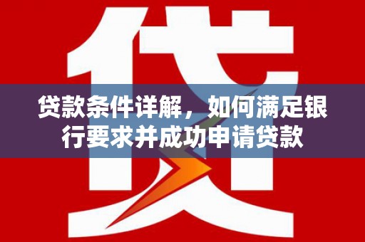 十堰贷款条件详解，如何满足银行要求并成功申请贷款