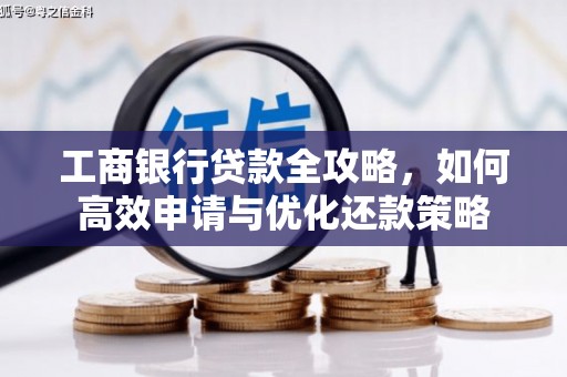 十堰工商银行贷款全攻略，如何高效申请与优化还款策略