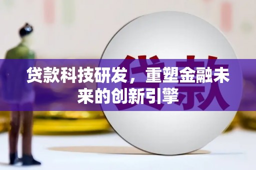 十堰贷款科技研发，重塑金融未来的创新引擎