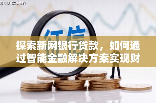 十堰探索新网银行贷款，如何通过智能金融解决方案实现财富增长