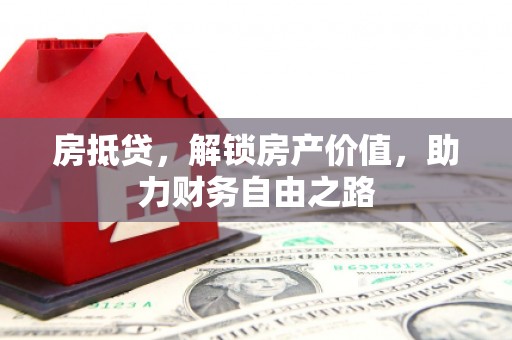 十堰房抵贷，解锁房产价值，助力财务自由之路