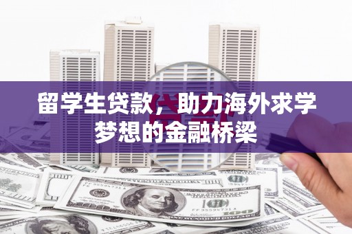 十堰留学生贷款，助力海外求学梦想的金融桥梁