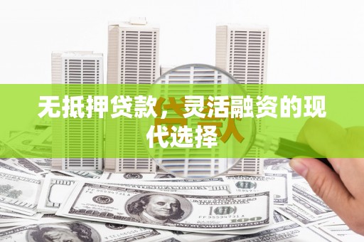 十堰无抵押贷款，灵活融资的现代选择