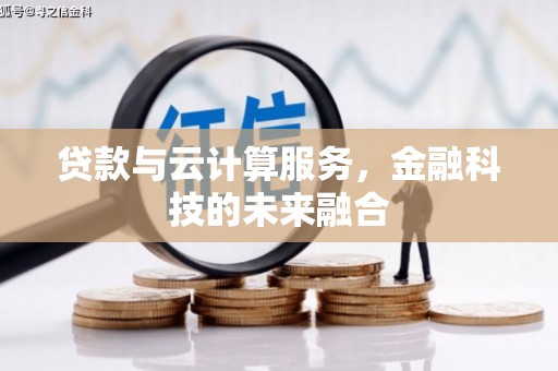 十堰贷款与云计算服务，金融科技的未来融合