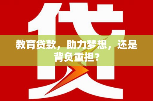 十堰教育贷款，助力梦想，还是背负重担？