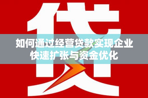 十堰如何通过经营贷款实现企业快速扩张与资金优化