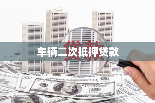 十堰车辆二次抵押贷款