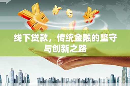 十堰线下贷款，传统金融的坚守与创新之路