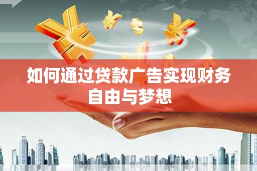 十堰如何通过贷款广告实现财务自由与梦想