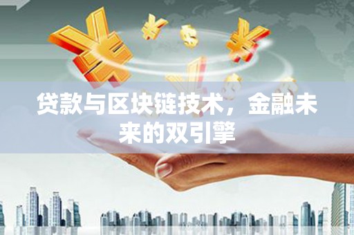 十堰贷款与区块链技术，金融未来的双引擎