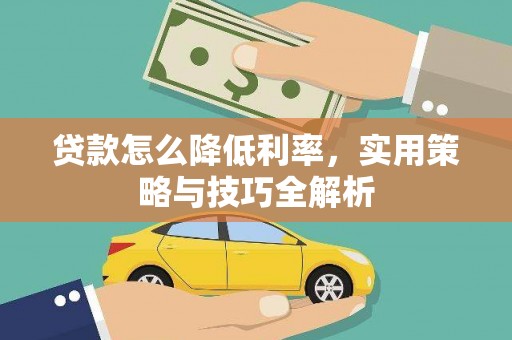 十堰贷款怎么降低利率，实用策略与技巧全解析
