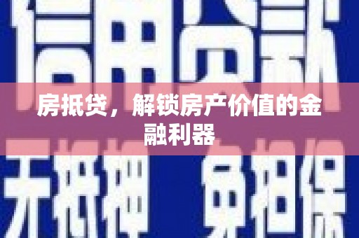十堰房抵贷，解锁房产价值的金融利器