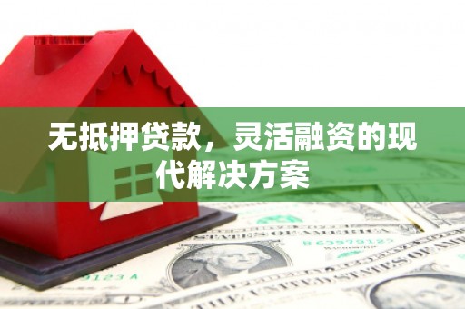 十堰无抵押贷款，灵活融资的现代解决方案