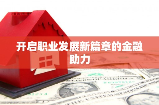 十堰开启职业发展新篇章的金融助力