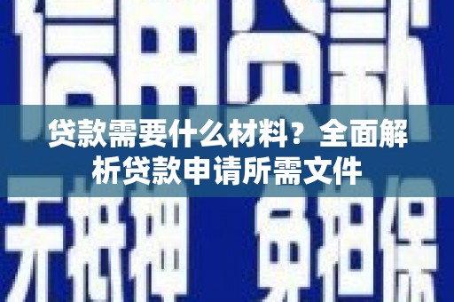 十堰贷款需要什么材料？全面解析贷款申请所需文件