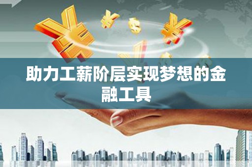 十堰助力工薪阶层实现梦想的金融工具