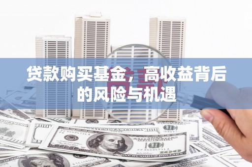 十堰贷款购买基金，高收益背后的风险与机遇